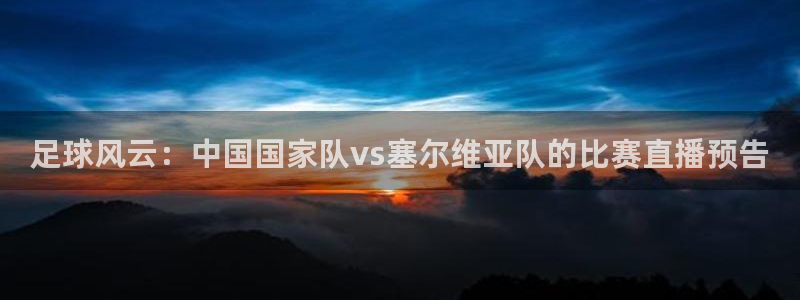 足球风云：中国国家队vs塞尔维亚队的比赛直播预告