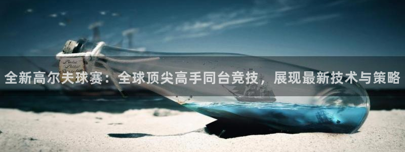 九游体育娱乐：全新高尔夫球赛：全球顶尖高手同台竞技，展现最新